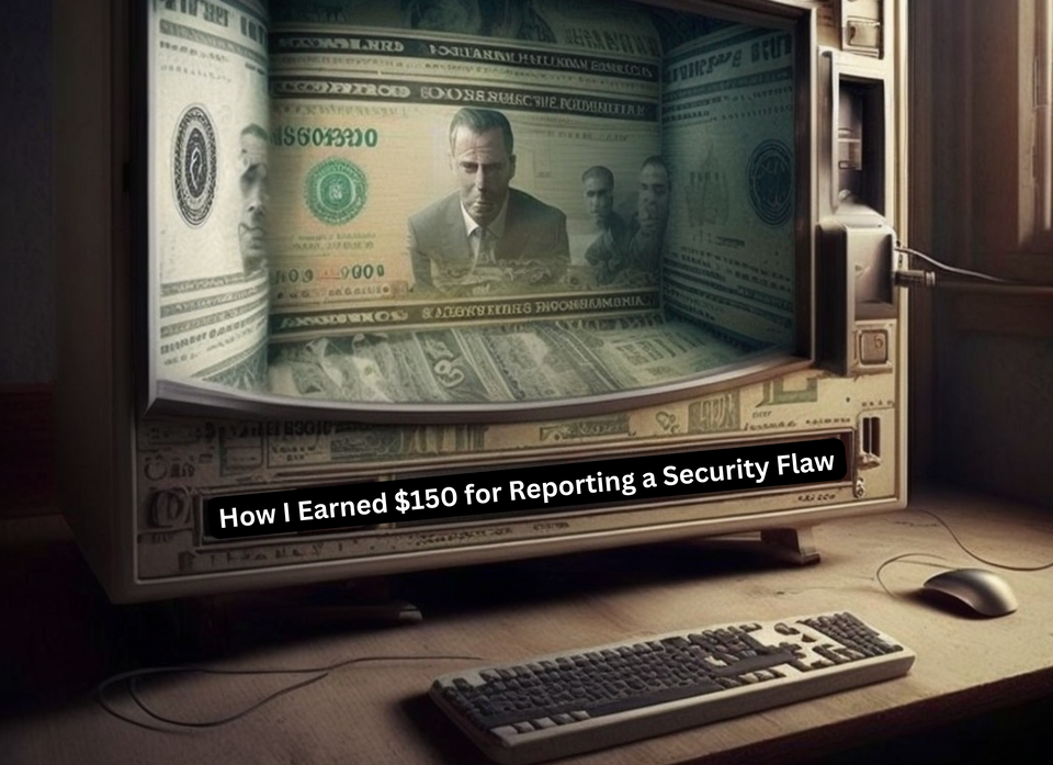 How I Earned $150 for Reporting a Security Flaw